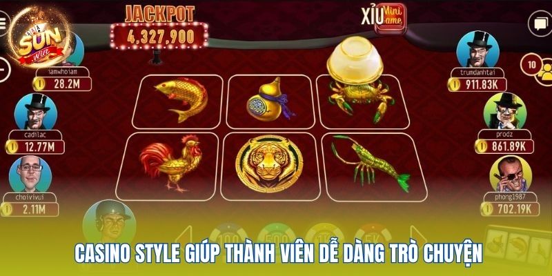 Casino Style giúp thành viên dễ dàng trò chuyện