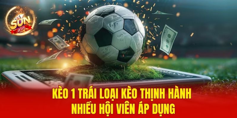 Kèo 1 trái loại kèo thịnh hành nhiều hội viên áp dụng