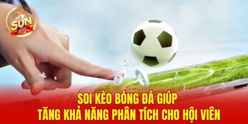 Soi Kèo Bóng Đá - Chiến Thuật Phân Tích, Tối Ưu Lợi Nhuận 2 Soi kèo bóng đá giúp tăng khả năng phân tích cho hội viên