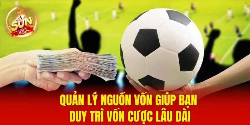 Quản lý nguồn vốn giúp bạn duy trì vốn cược bóng đá lâu dài